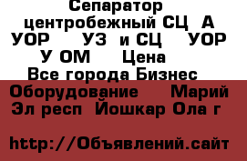 Сепаратор  центробежный СЦ-3А(УОР-401-УЗ) и СЦ -3(УОР-401У-ОМ4) › Цена ­ 111 - Все города Бизнес » Оборудование   . Марий Эл респ.,Йошкар-Ола г.